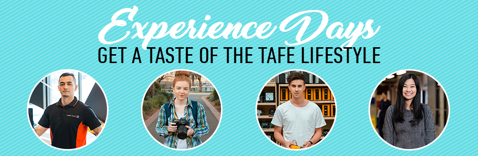 EXPERIENCE DAYS | GET A TASTE OF THE TAFE LIFESTYLE