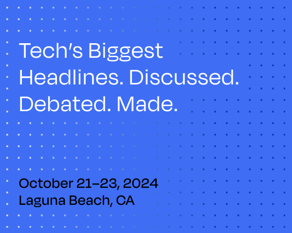 Tech's Biggest Headlines. Discussed. Debated. Made. - Octoober 21-23, 2024. Laguna Beach, CA