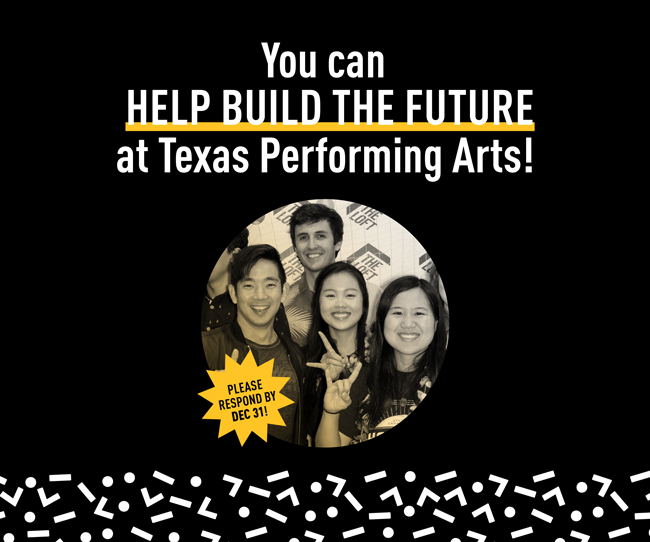 You can help build the future at Texas Performing Arts!