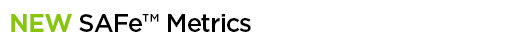 NEW SAFe™ Metrics NEW SAFe™ Metrics