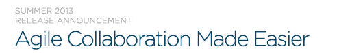 Summer 2013 Release Announcement . Agile Collaboration Made Easier Summer 2013 Release Announcement . Agile Collaboration Made Easier