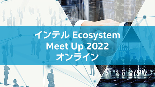 インテル Ecosystem Meet Up 2022 オンライン