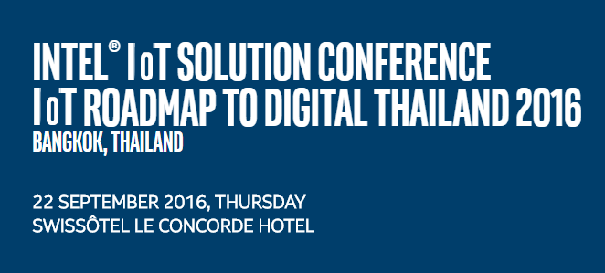 INTEL® IoT SOLUTION CONFERENCE IoT ROADMAP TO DIGITAL THAILAND 2016 INTEL® IoT SOLUTION CONFERENCE IoT ROADMAP TO DIGITAL THAILAND 2016
