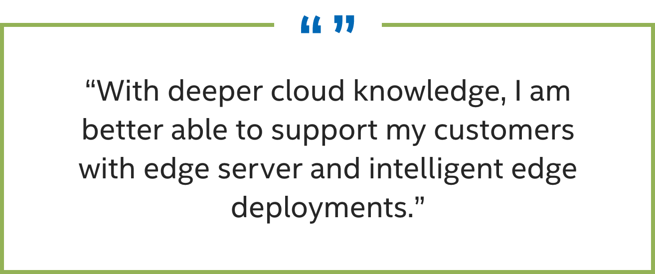 Quote - With deeper cloud knowledge, I am better able to support my customers with edge server and intelligent edge deployments.